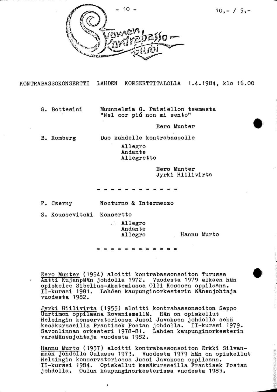 Koussevitski Konsertto Allegro Andante Allegro Hannu Murto Eero Munter (1954) aloitti kontrabassonsoiton Turussa Antti Kujanpään johdolla 1972, Vuodesta 1979 alkaen hän opiskelee Sibelius-Akatemiassa