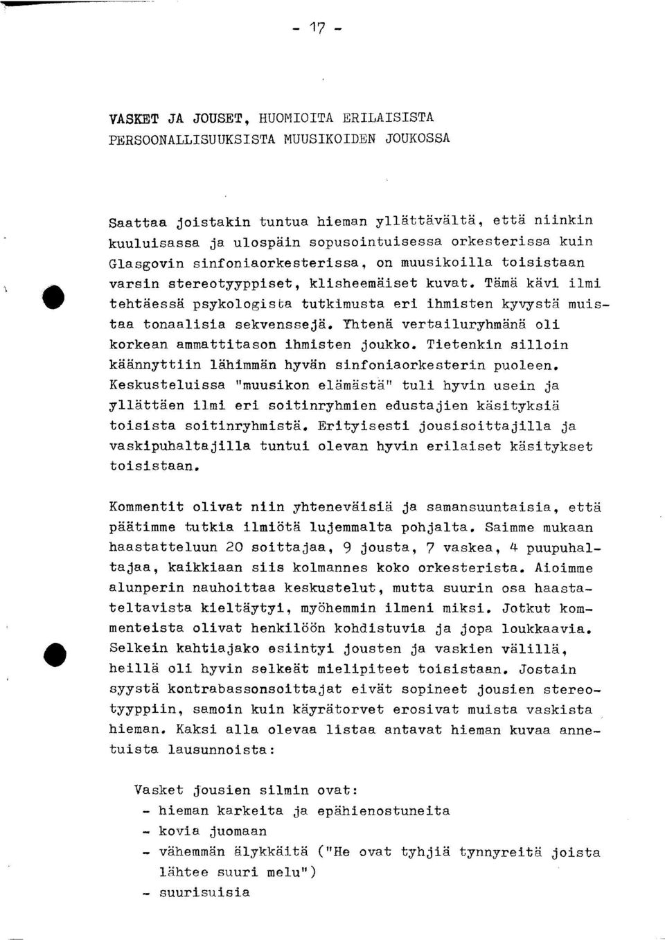 Tämä kävi ilmi tehtäessä psykologista tutkimusta eri ihmisten kyvystä muistaa tonaalisia sekvenssejä. Yhtenä vertailuryhmänä oli korkean ammattitason ihmisten joukko.