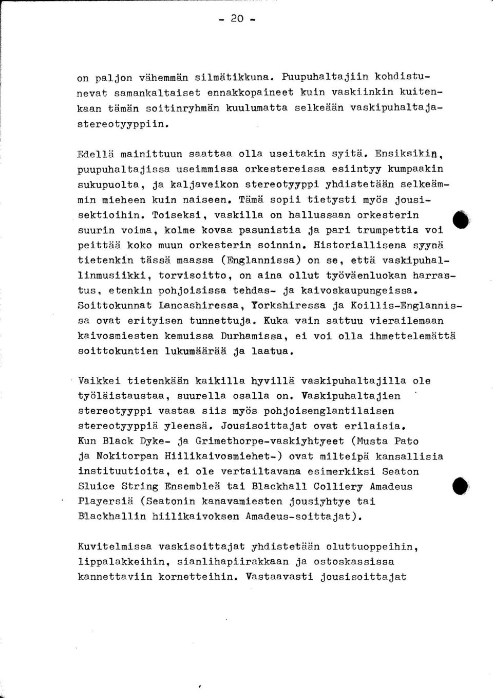 Ensiksikin, puupuhaltajissa useimmissa orkestereissa esiintyy kumpaakin sukupuolta, ja kaljaveikon stereotyyppi yhdistetään selkeämmin mieheen kuin naiseen. Tämä sopii tietysti myös jousisektioihin.