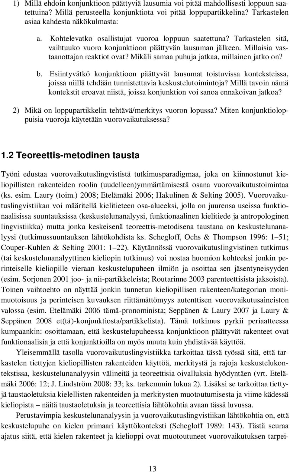 Mikäli samaa puhuja jatkaa, millainen jatko on? b. Esiintyvätkö konjunktioon päättyvät lausumat toistuvissa konteksteissa, joissa niillä tehdään tunnistettavia keskustelutoimintoja?