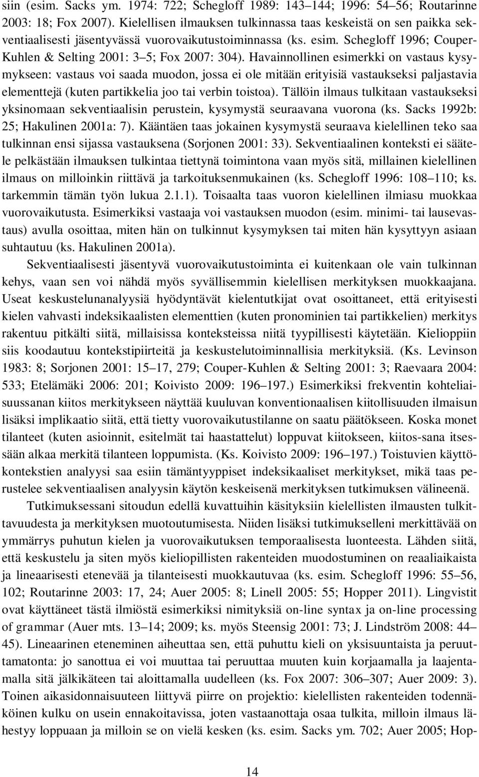 Havainnollinen esimerkki on vastaus kysymykseen: vastaus voi saada muodon, jossa ei ole mitään erityisiä vastaukseksi paljastavia elementtejä (kuten partikkelia joo tai verbin toistoa).