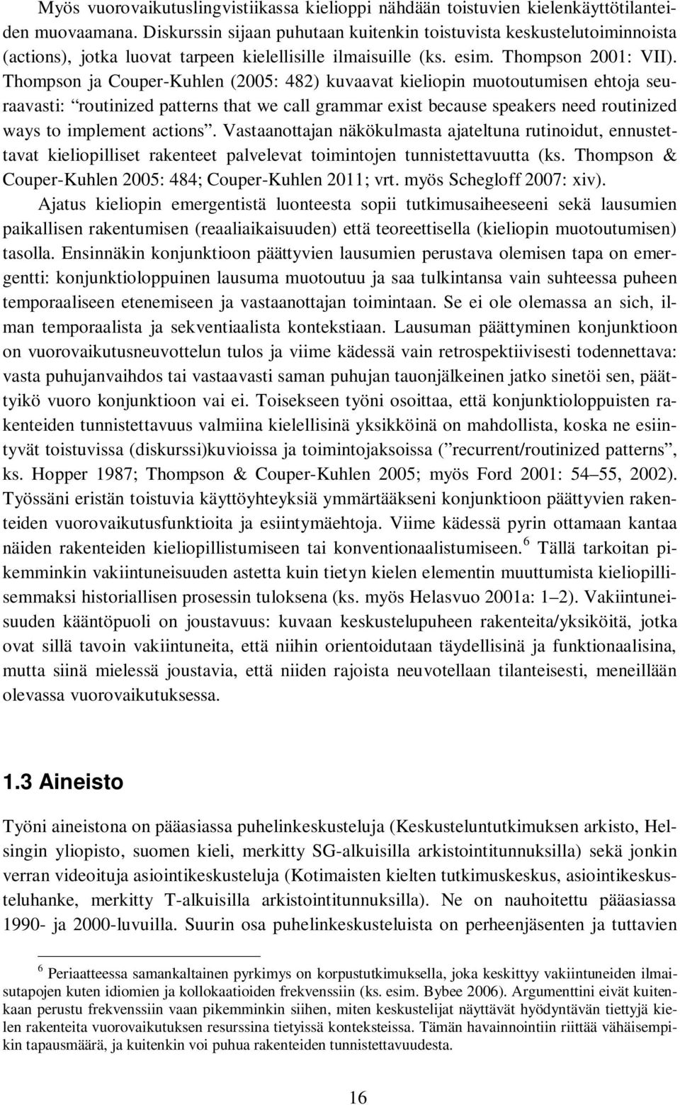 Thompson ja Couper-Kuhlen (2005: 482) kuvaavat kieliopin muotoutumisen ehtoja seuraavasti: routinized patterns that we call grammar exist because speakers need routinized ways to implement actions.