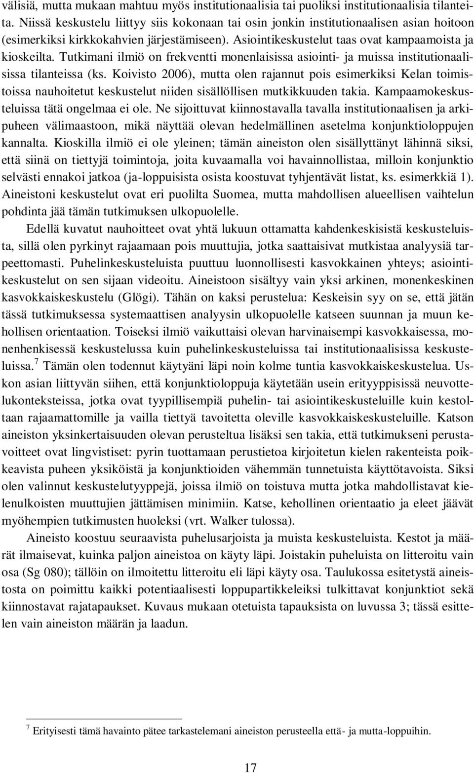 Tutkimani ilmiö on frekventti monenlaisissa asiointi- ja muissa institutionaalisissa tilanteissa (ks.