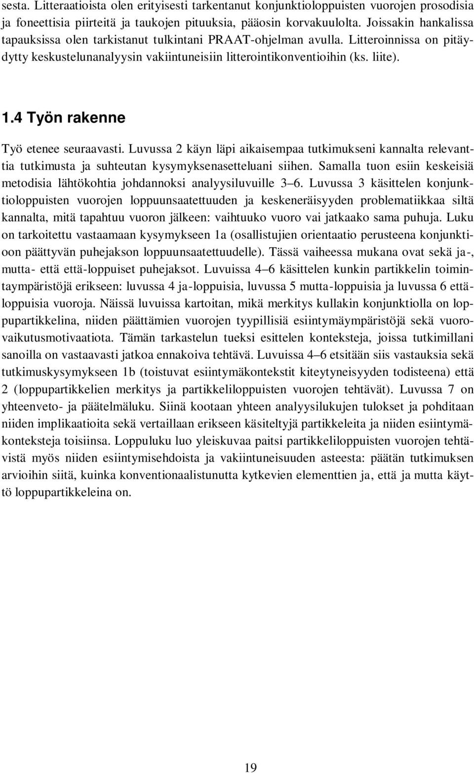 4 Työn rakenne Työ etenee seuraavasti. Luvussa 2 käyn läpi aikaisempaa tutkimukseni kannalta relevanttia tutkimusta ja suhteutan kysymyksenasetteluani siihen.