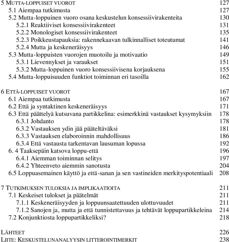 4 Mutta-loppuisuuden funktiot toiminnan eri tasoilla 162 6 ETTÄ-LOPPUISET VUOROT 167 6.1 Aiempaa tutkimusta 167 6.2 Että ja syntaktinen keskeneräisyys 171 6.