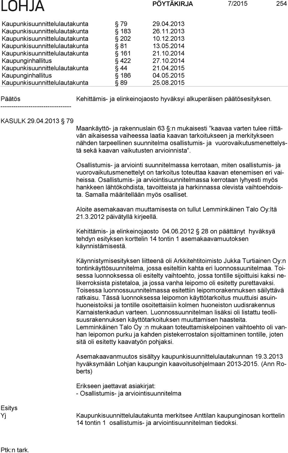 2015 --------------------------------- Kehittämis- ja elinkeinojaosto hyväksyi alkuperäisen päätösesityksen. KASULK 29.04.