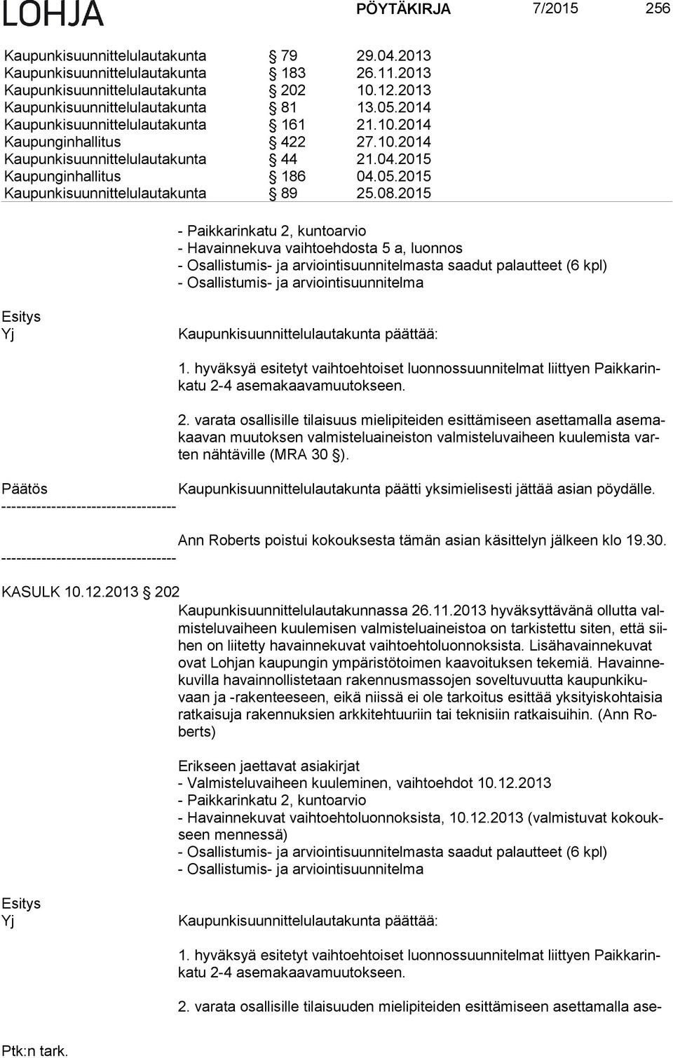 2015 - Paikkarinkatu 2, kuntoarvio - Havainnekuva vaihtoehdosta 5 a, luonnos - Osallistumis- ja arviointisuunnitelmasta saadut palautteet (6 kpl) - Osallistumis- ja arviointisuunnitelma Yj