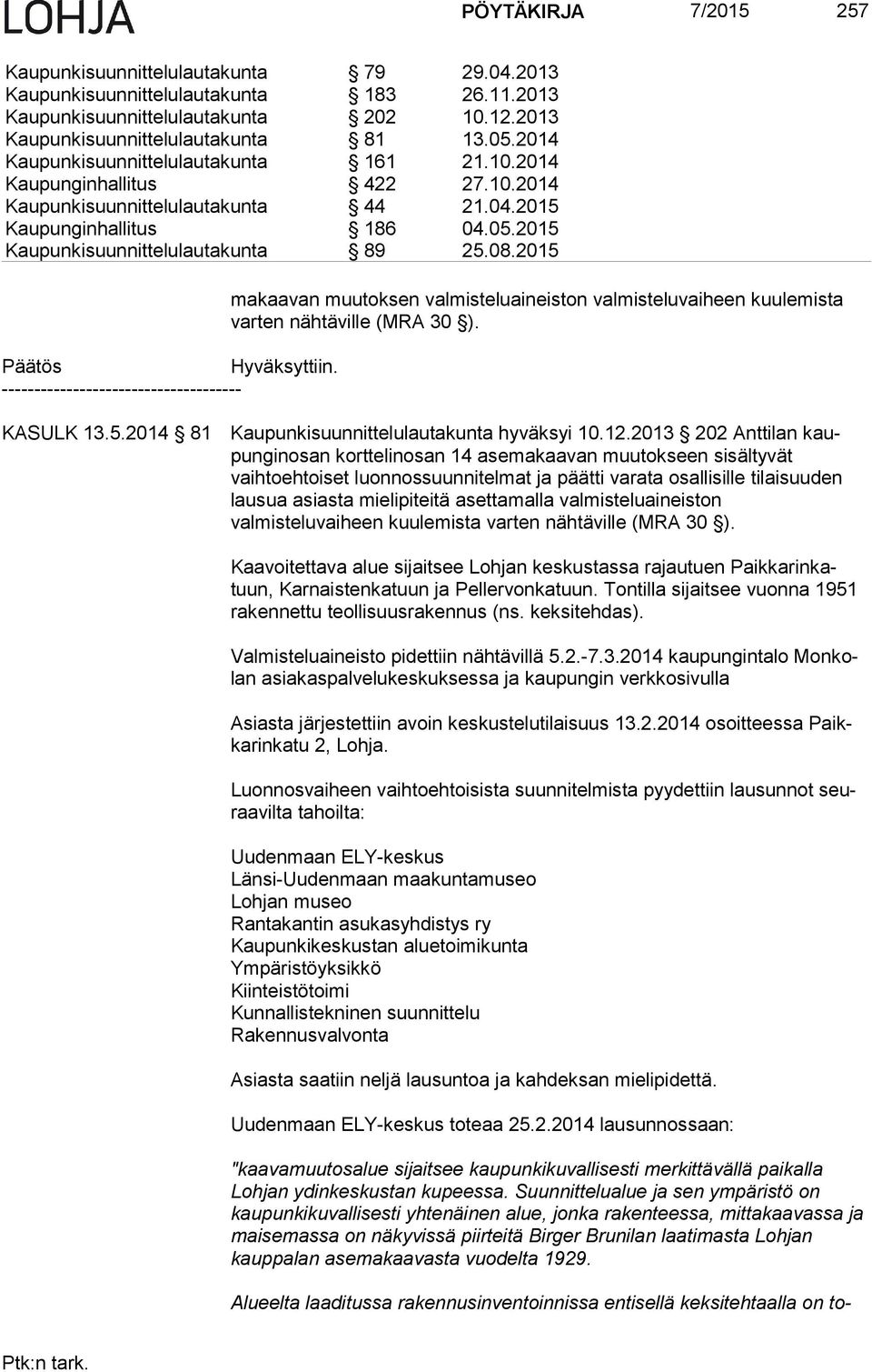 2015 Hyväksyttiin. -- ma kaa van muutoksen valmisteluaineiston valmisteluvaiheen kuu le mis ta var ten nähtäville (MRA 30 ). KASULK 13.5.2014 81 Kaupunkisuunnittelulautakunta hyväksyi 10.12.