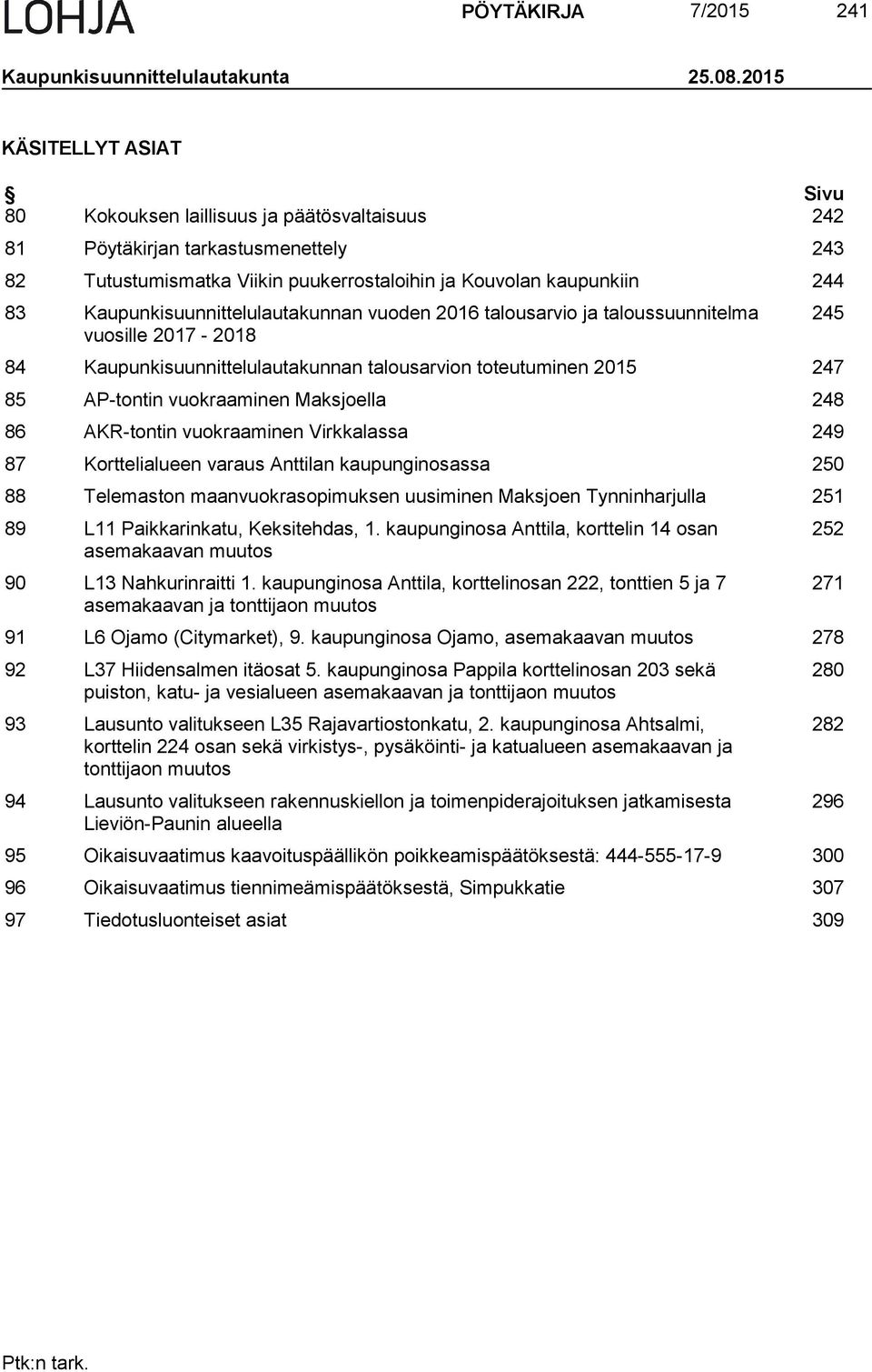 Kaupunkisuunnittelulautakunnan vuoden 2016 talousarvio ja taloussuunnitelma vuosille 2017-2018 84 Kaupunkisuunnittelulautakunnan talousarvion toteutuminen 2015 247 85 AP-tontin vuokraaminen