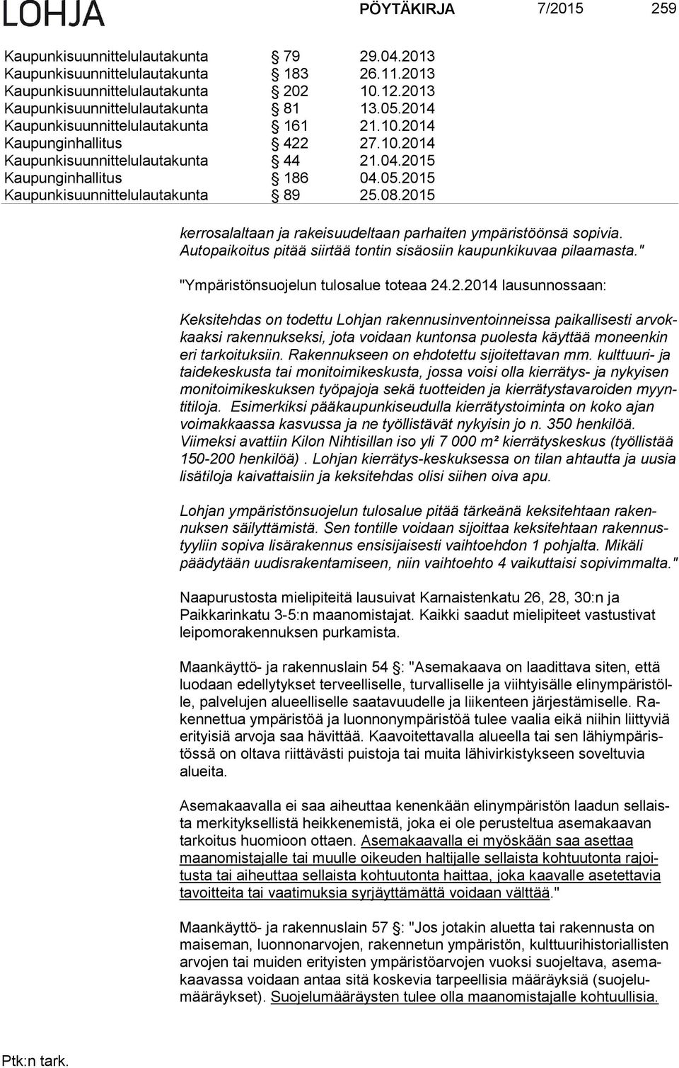 2015 kerrosalaltaan ja rakeisuudeltaan par hai ten ym pä ris töön sä sopivia. Autopaikoitus pitää siirtää tontin si sä osiin kau pun ki ku vaa pilaamasta." "Ympäristönsuojelun tulosalue toteaa 24.2.2014 lausunnossaan: Keksitehdas on todettu Lohjan rakennusinventoinneissa pai kal li ses ti ar vokkaak si rakennukseksi, jota voidaan kuntonsa puo les ta käyttää mo neen kin eri tarkoituksiin.