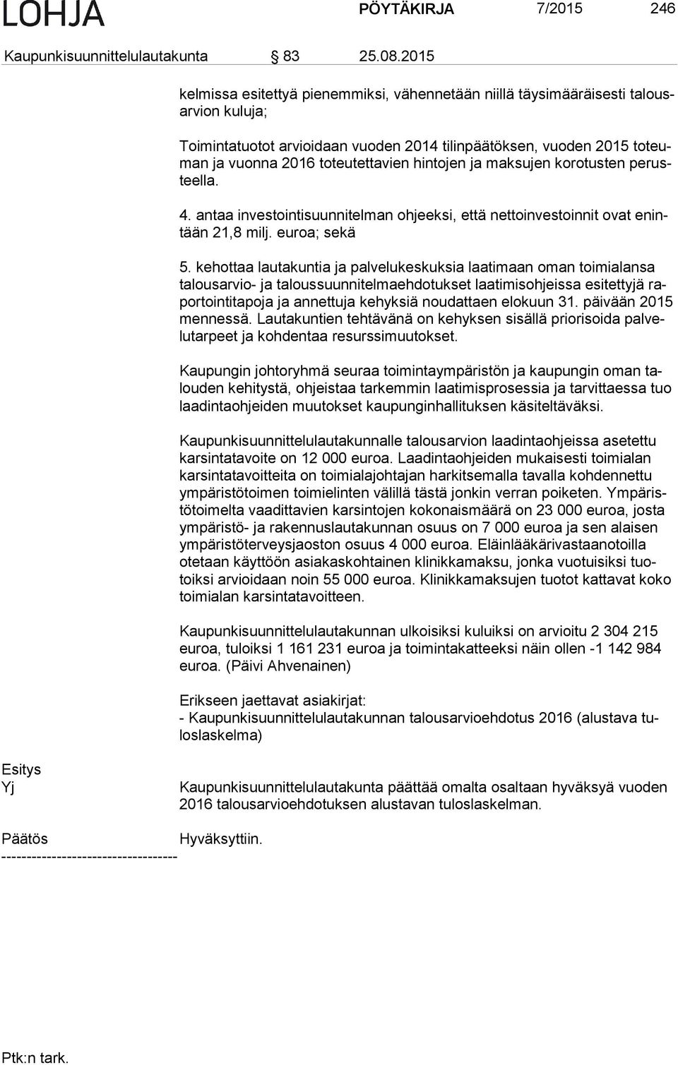 toteutettavien hintojen ja maksujen korotusten pe rusteel la. 4. antaa investointisuunnitelman ohjeeksi, että nettoinvestoinnit ovat enintään 21,8 milj. euroa; sekä 5.