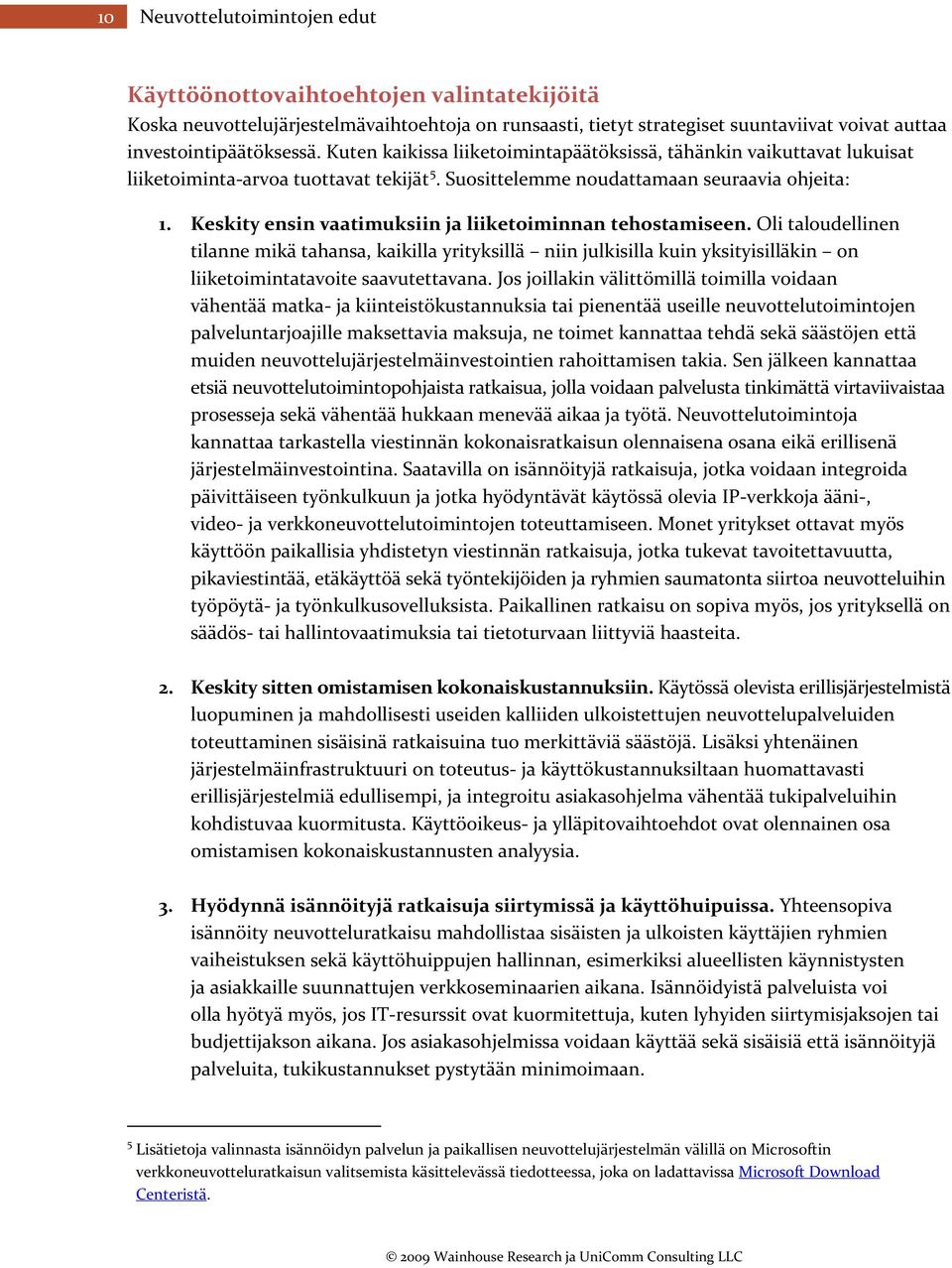 Keskity ensin vaatimuksiin ja liiketoiminnan tehostamiseen. Oli taloudellinen tilanne mikä tahansa, kaikilla yrityksillä niin julkisilla kuin yksityisilläkin on liiketoimintatavoite saavutettavana.