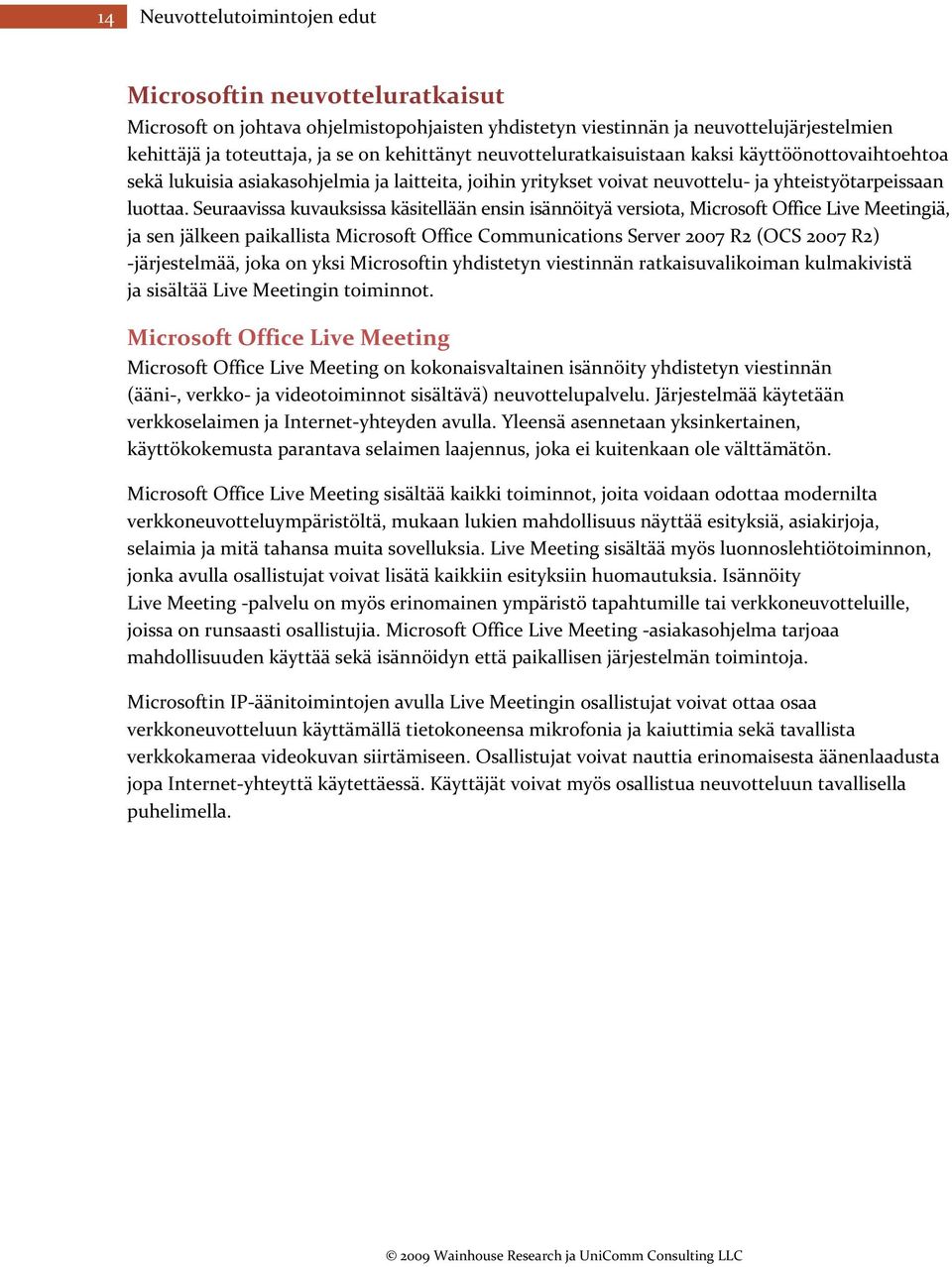 Seuraavissa kuvauksissa käsitellään ensin isännöityä versiota, Microsoft Office Live Meetingiä, ja sen jälkeen paikallista Microsoft Office Communications Server 2007 R2 (OCS 2007 R2) järjestelmää,