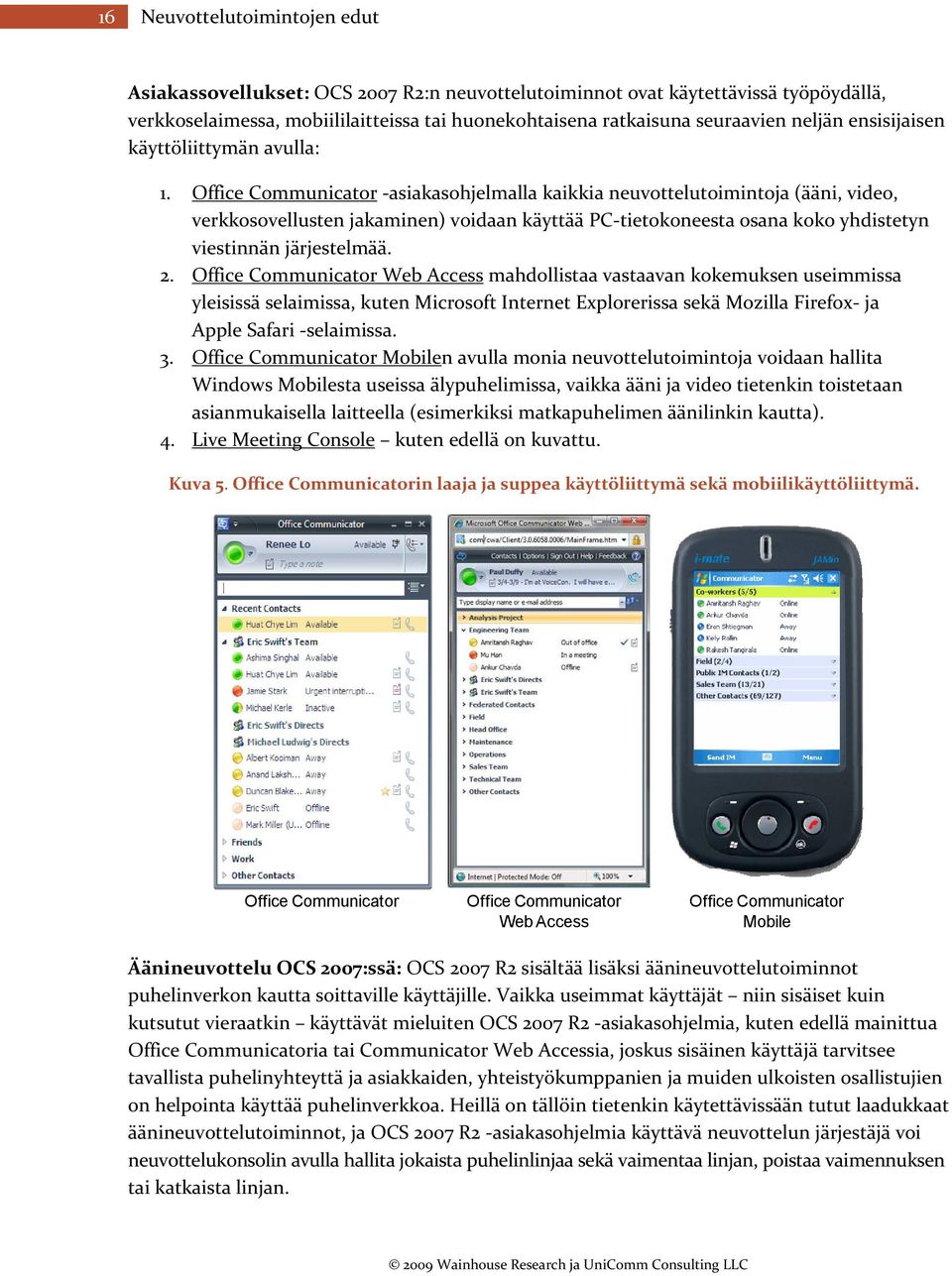 Office Communicator asiakasohjelmalla kaikkia neuvottelutoimintoja (ääni, video, verkkosovellusten jakaminen) voidaan käyttää PC tietokoneesta osana koko yhdistetyn viestinnän järjestelmää. 2.