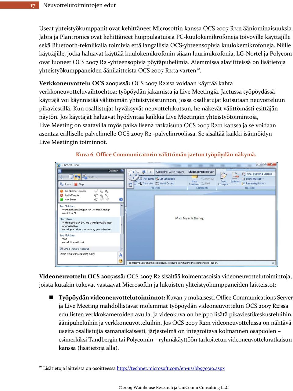 Niille käyttäjille, jotka haluavat käyttää kuulokemikrofonin sijaan luurimikrofonia, LG Nortel ja Polycom ovat luoneet OCS 2007 R2 yhteensopivia pöytäpuhelimia.