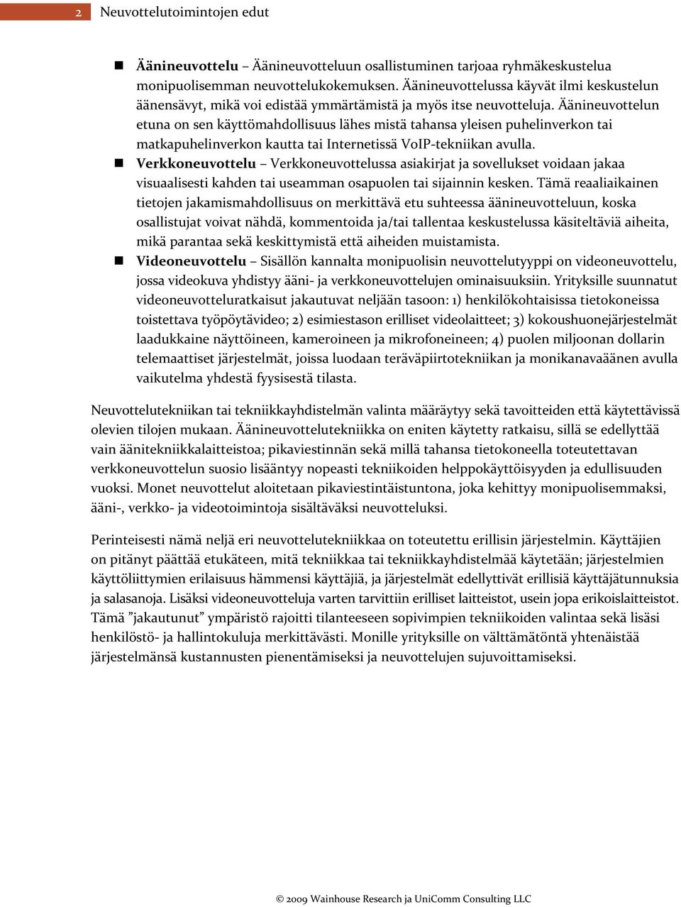 Äänineuvottelun etuna on sen käyttömahdollisuus lähes mistä tahansa yleisen puhelinverkon tai matkapuhelinverkon kautta tai Internetissä VoIP tekniikan avulla.