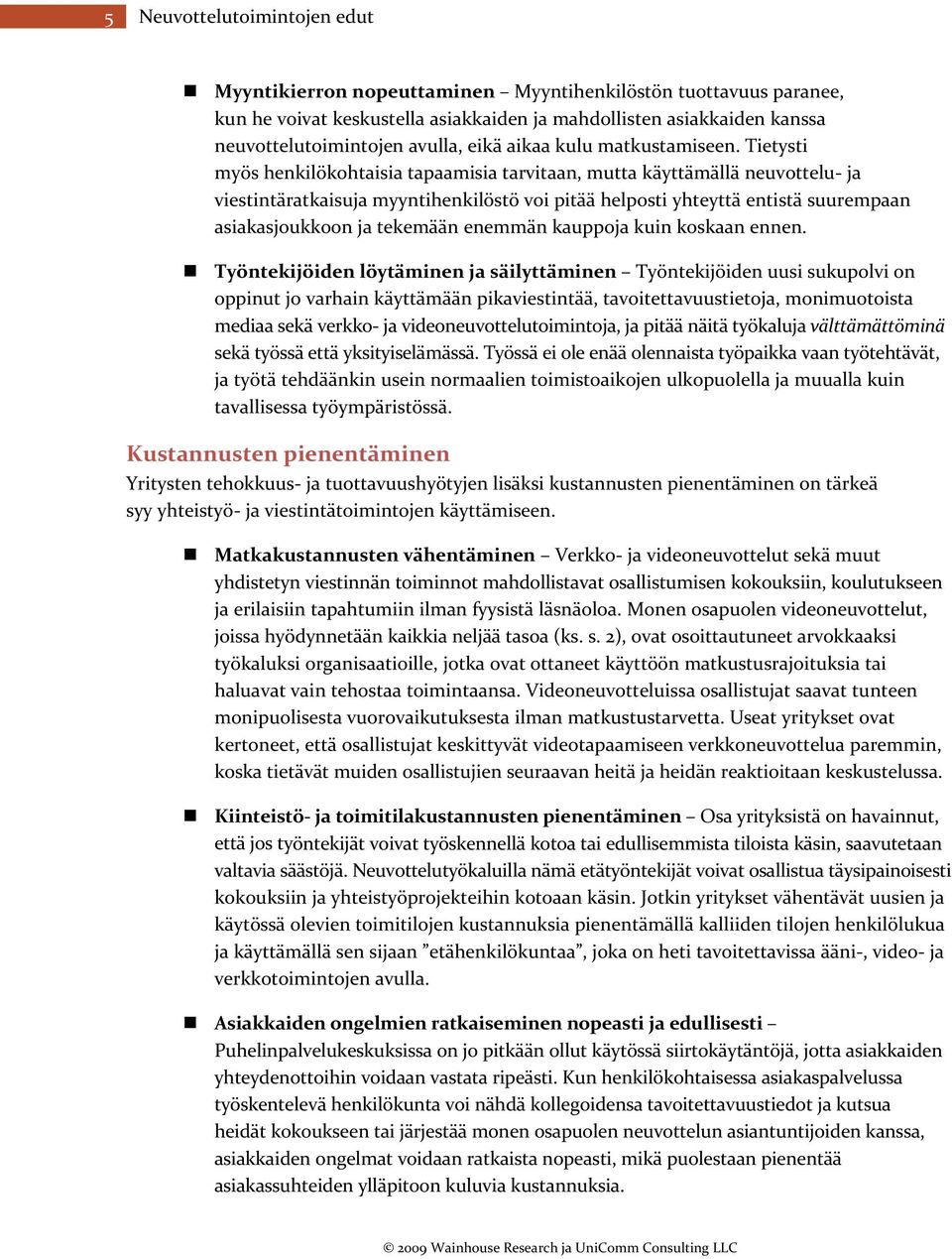 Tietysti myös henkilökohtaisia tapaamisia tarvitaan, mutta käyttämällä neuvottelu ja viestintäratkaisuja myyntihenkilöstö voi pitää helposti yhteyttä entistä suurempaan asiakasjoukkoon ja tekemään