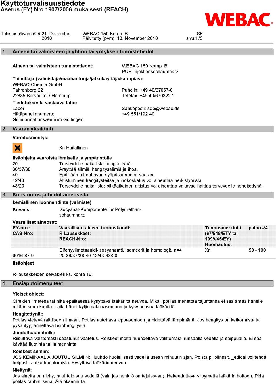 GmbH Fahrenberg 22 Puhelin: +49 40/67057-0 22885 Barsbüttel / Hamburg Telefax: +49 40/6703227 Tiedotuksesta vastaava taho: Labor Hätäpuhelinnumero: Giftinformationszentrum Göttingen 2.