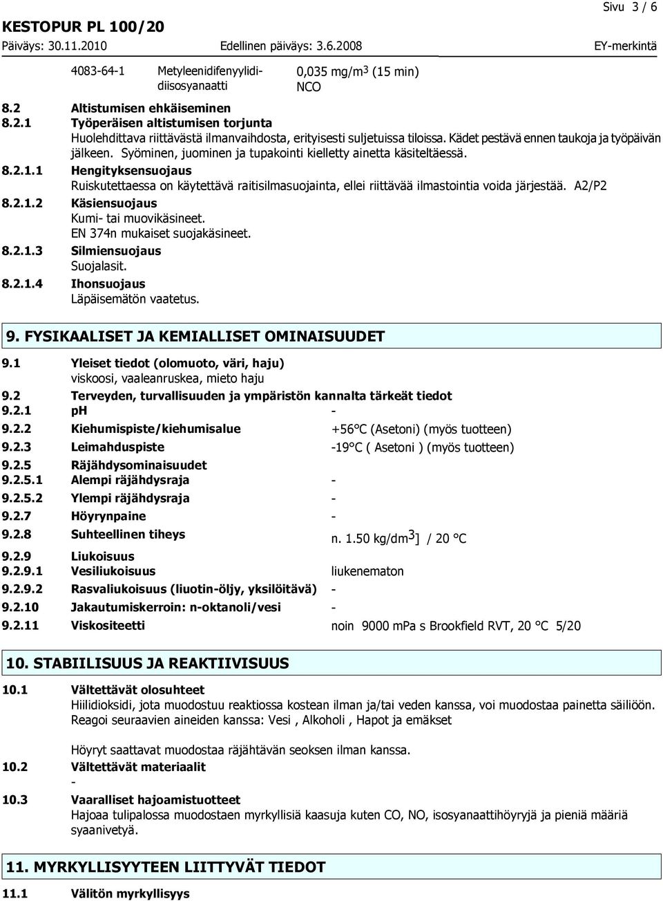 1 Hengityksensuojaus Ruiskutettaessa on käytettävä raitisilmasuojainta, ellei riittävää ilmastointia voida järjestää. A2/P2 8.2.1.2 Käsiensuojaus Kumi- tai muovikäsineet.