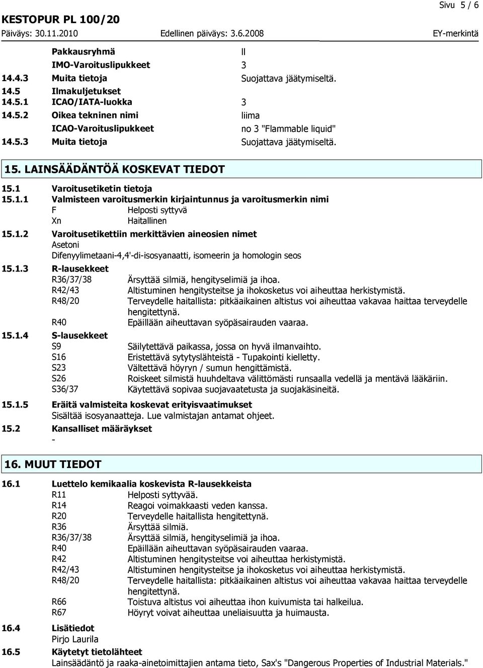 1.2 Varoitusetikettiin merkittävien aineosien nimet Asetoni Difenyylimetaani-4,4'-di-isosyanaatti, isomeerin ja homologin seos 15.1.3 R-lausekkeet R36/37/38 Ärsyttää silmiä, hengityselimiä ja ihoa.