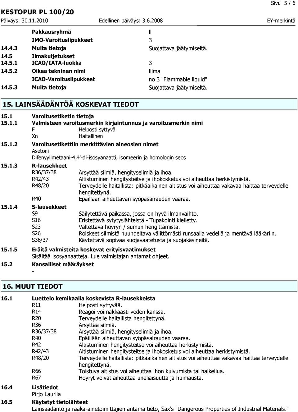 1.2 Varoitusetikettiin merkittävien aineosien nimet Asetoni Difenyylimetaani-4,4'-di-isosyanaatti, isomeerin ja homologin seos 15.1.3 R-lausekkeet R36/37/38 Ärsyttää silmiä, hengityselimiä ja ihoa.