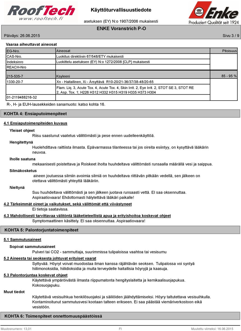 Haitallinen, Xi - Ärsyttävä R10-20/21-36/37/38-48/20-65 Flam. Liq. 3, Acute Tox. 4, Acute Tox. 4, Skin Irrit. 2, Eye Irrit. 2, STOT SE 3, STOT RE 2, Asp. Tox. 1; H226 H312 H332 H315 H319 H335 H373 H304 R-, H- ja EUH-lausekkeiden sanamuoto: katso kohta 16.