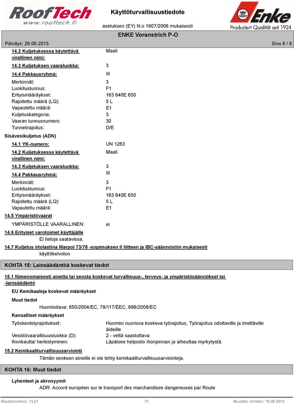 Sisävesikuljetus (ADN) 14.1 YK-numero: UN 1263 14.2 Kuljetuksessa käytettävä virallinen nimi: 14.3 Kuljetuksen vaaraluokka: 3 14.