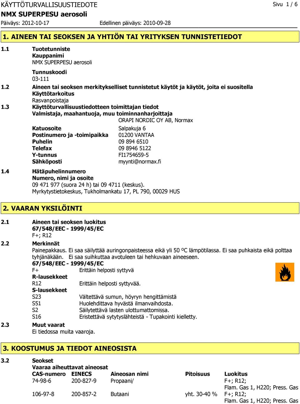 3 Käyttöturvallisuustiedotteen toimittajan tiedot Valmistaja, maahantuoja, muu toiminnanharjoittaja ORAPI NORDIC OY AB, Normax Katuosoite Salpakuja 6 Postinumero ja -toimipaikka 01200 VANTAA Puhelin