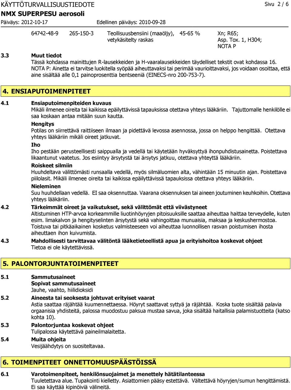 NOTA P: Ainetta ei tarvitse luokitella syöpää aiheuttavaksi tai perimää vaurioittavaksi, jos voidaan osoittaa, että aine sisältää alle 0,1 painoprosenttia bentseeniä (EINECS-nro 200-753-7). 4.