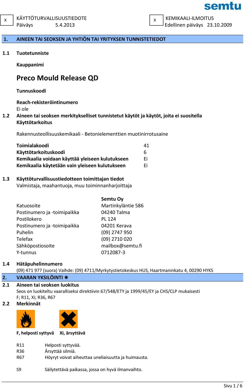 2 Aineen tai seoksen merkitykselliset tunnistetut käytöt ja käytöt, joita ei suositella Käyttötarkoitus Rakennusteollisuuskemikaali - Betonielementtien muotinirrotusaine Toimialakoodi 41