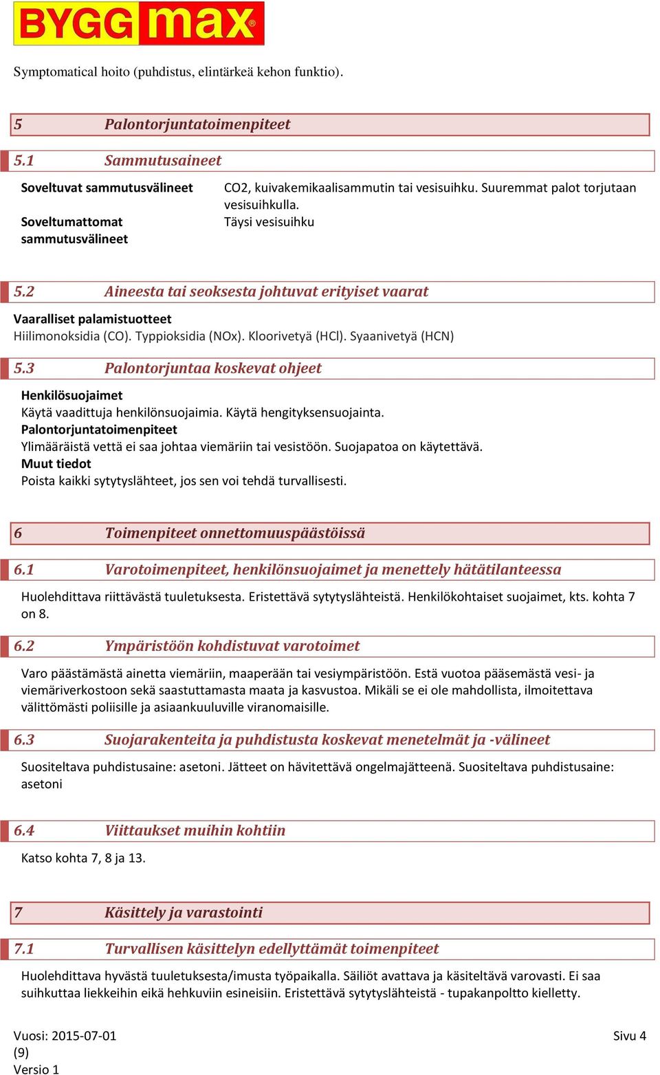 2 Aineesta tai seoksesta johtuvat erityiset vaarat Vaaralliset palamistuotteet Hiilimonoksidia (CO). Typpioksidia (NOx). Kloorivetyä (HCl). Syaanivetyä (HCN) 5.