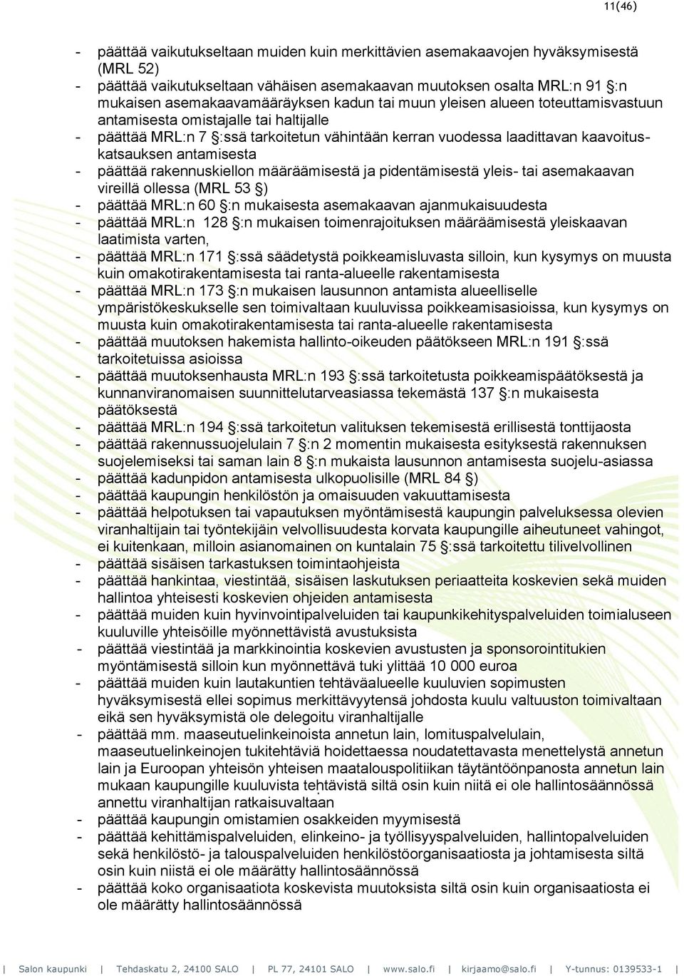 kaavoituskatsauksen antamisesta - päättää rakennuskiellon määräämisestä ja pidentämisestä yleis- tai asemakaavan vireillä ollessa (MRL 53 ) - päättää MRL:n 60 :n mukaisesta asemakaavan