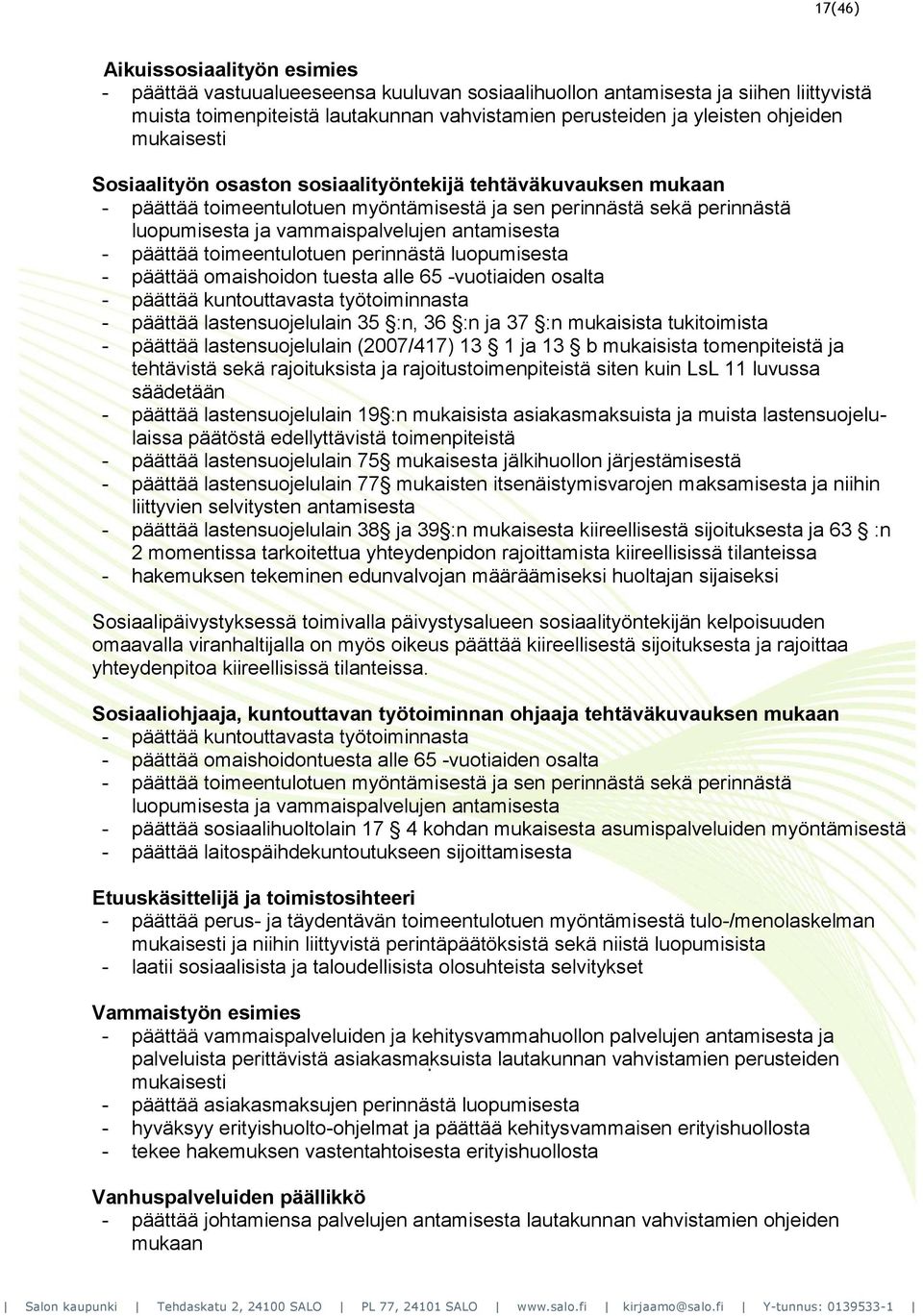 päättää toimeentulotuen perinnästä luopumisesta - päättää omaishoidon tuesta alle 65 -vuotiaiden osalta - päättää kuntouttavasta työtoiminnasta - päättää lastensuojelulain 35 :n, 36 :n ja 37 :n