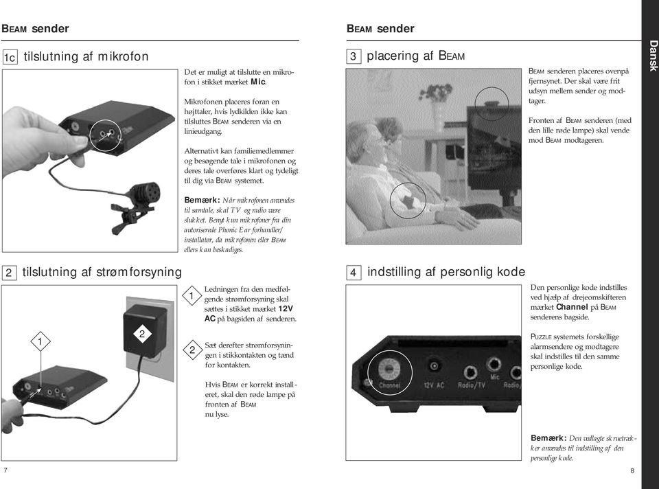 Alternativt kan familiemedlemmer og besøgende tale i mikrofonen og deres tale overføres klart og tydeligt til dig via Beam systemet. 3 placering af Beam Beam senderen placeres ovenpå fjernsynet.