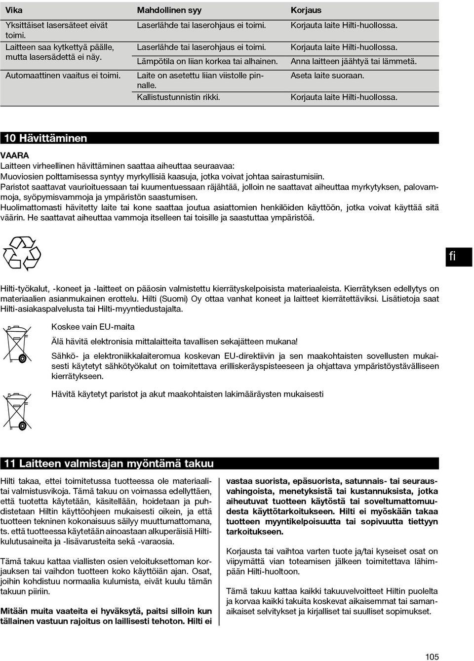 Laite on asetettu liian viistolle pinnalle. Aseta laite suoraan. Kallistustunnistin rikki. Korjauta laite Hilti-huollossa.