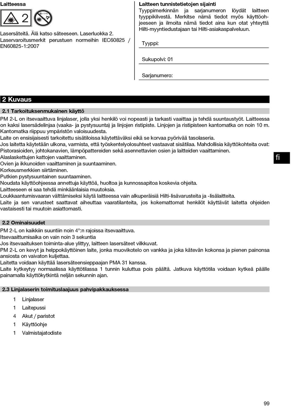 Merkitse nämä tiedot myös käyttöohjeeseen ja ilmoita nämä tiedot aina kun otat yhteyttä Hilti-myyntiedustajaan tai Hilti-asiakaspalveluun. Tyyppi: Sukupolvi: 01 Sarjanumero: 2Kuvaus 2.