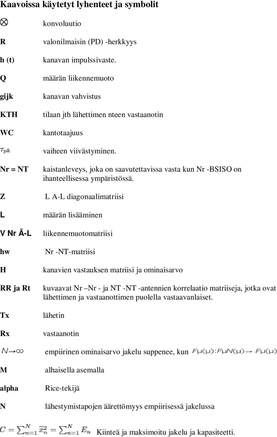 Nr = NT Z L V Nr Ã-L hw H RR ja Rt Tx Rx kaistanleveys, joka on saavutettavissa vasta kun Nr -BSISO on ihanteellisessa ympäristössä.