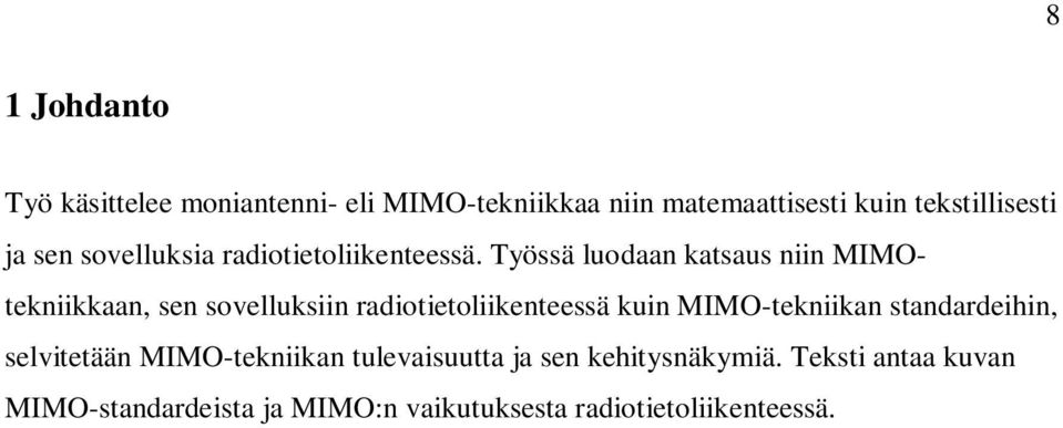 Työssä luodaan katsaus niin MIMOtekniikkaan, sen sovelluksiin radiotietoliikenteessä kuin