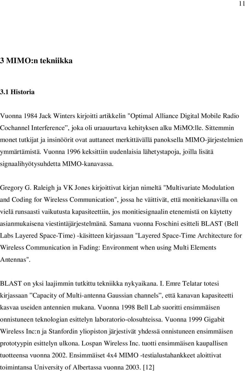 Vuonna 1996 keksittiin uudenlaisia lähetystapoja, joilla lisätä signaalihyötysuhdetta MIMO-kanavassa. Gregory G.