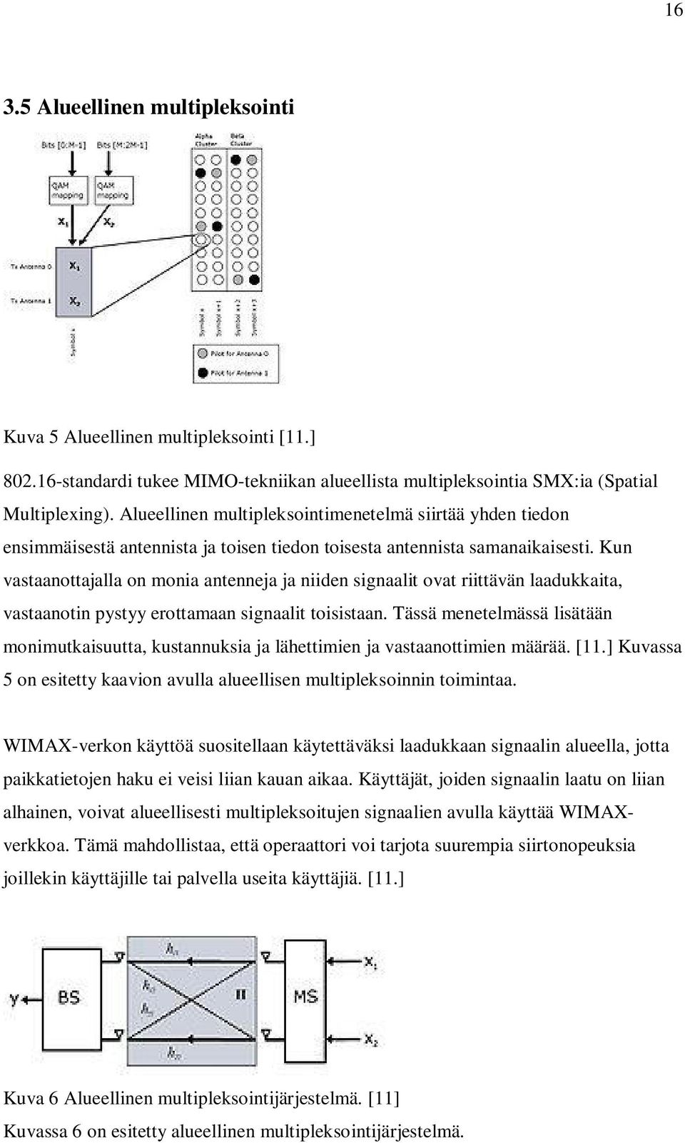 Kun vastaanottajalla on monia antenneja ja niiden signaalit ovat riittävän laadukkaita, vastaanotin pystyy erottamaan signaalit toisistaan.