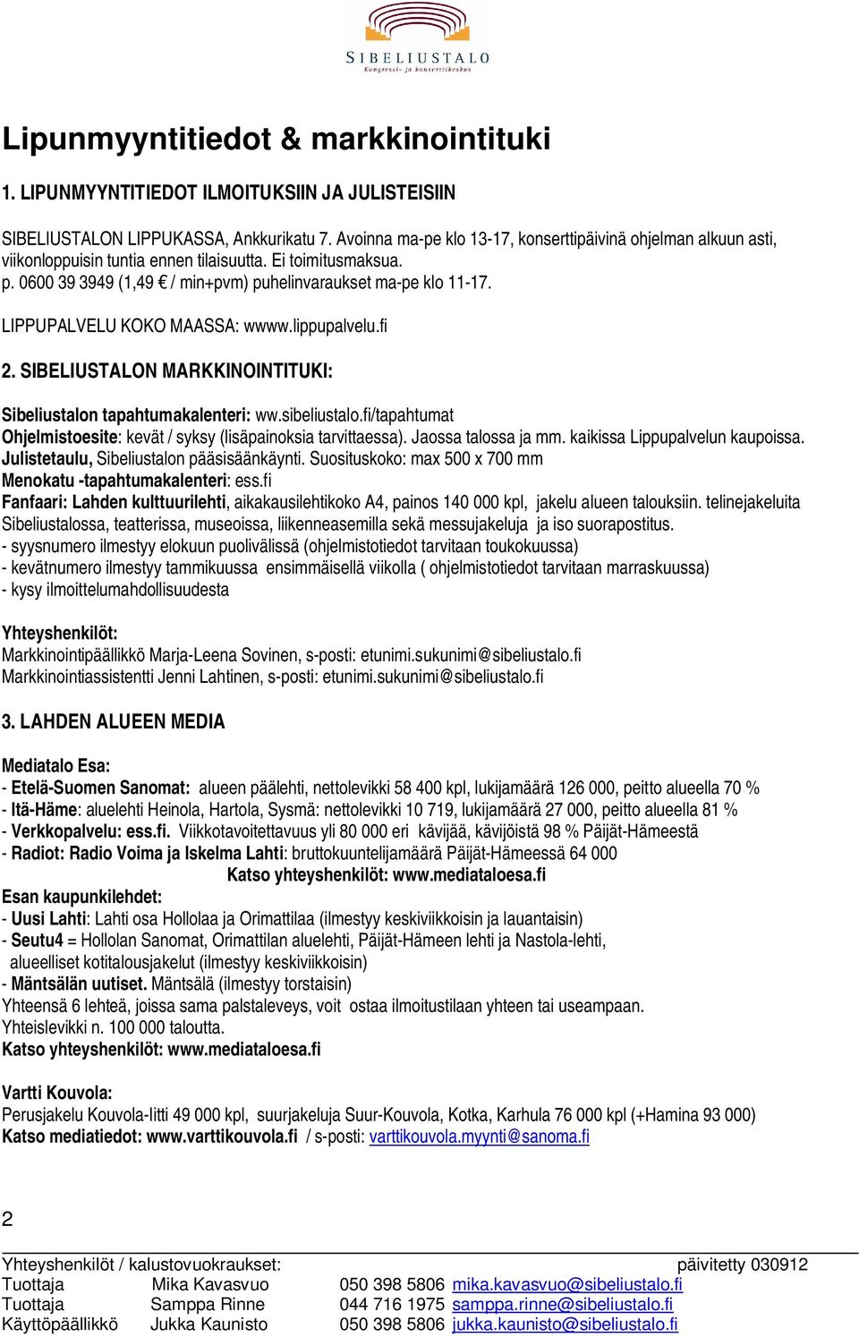 LIPPUPALVELU KOKO MAASSA: wwww.lippupalvelu.fi 2. SIBELIUSTALON MARKKINOINTITUKI: Sibeliustalon tapahtumakalenteri: ww.sibeliustalo.