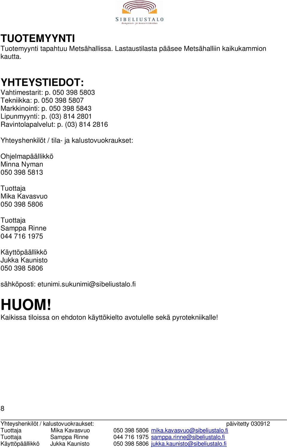 (03) 814 2816 Yhteyshenkilöt / tila- ja kalustovuokraukset: Ohjelmapäällikkö Minna Nyman 050 398 5813 Tuottaja Mika Kavasvuo 050 398 5806 Tuottaja