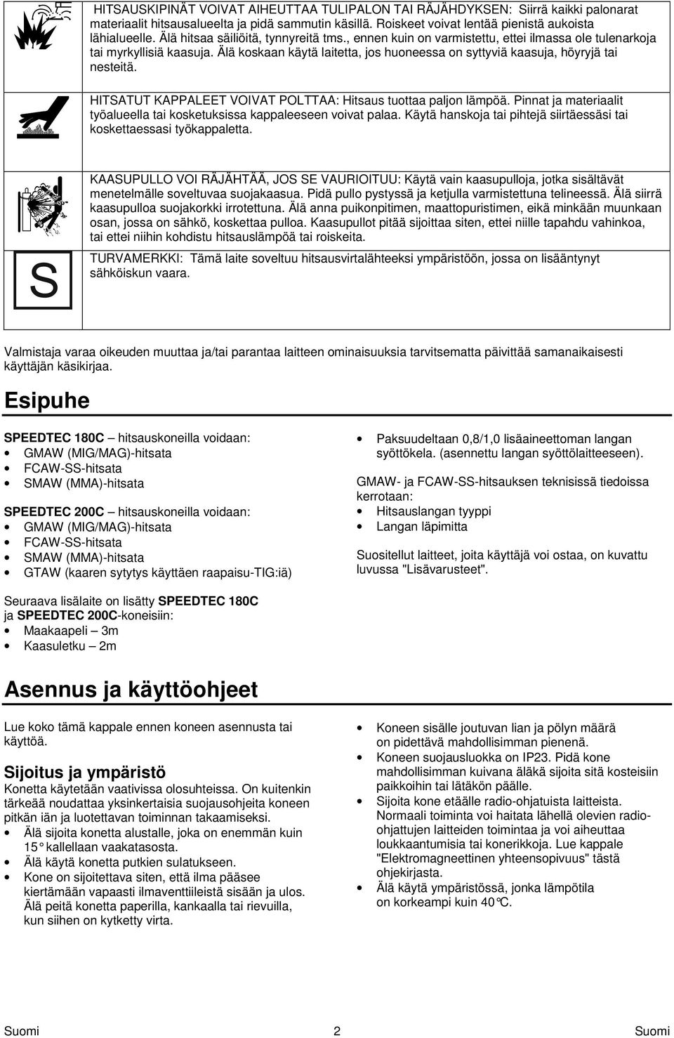 Älä koskaan käytä laitetta, jos huoneessa on syttyviä kaasuja, höyryjä tai nesteitä. HITSATUT KAPPALEET VOIVAT POLTTAA: Hitsaus tuottaa paljon lämpöä.