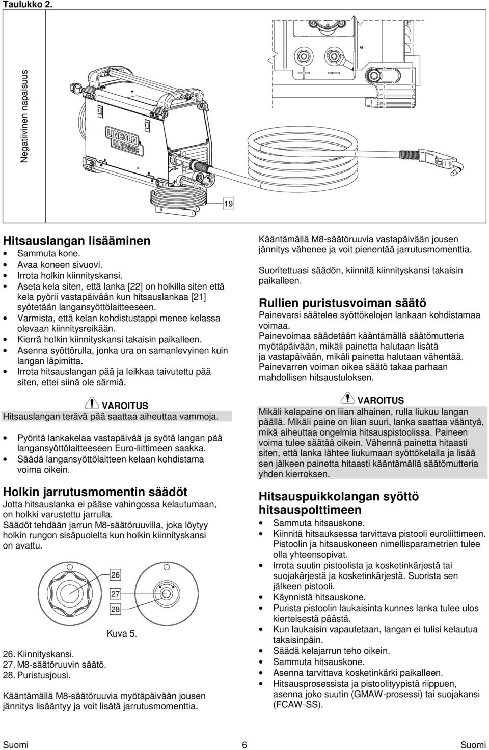 Varmista, että kelan kohdistustappi menee kelassa olevaan kiinnitysreikään. Kierrä holkin kiinnityskansi takaisin paikalleen. Asenna syöttörulla, jonka ura on samanlevyinen kuin langan läpimitta.