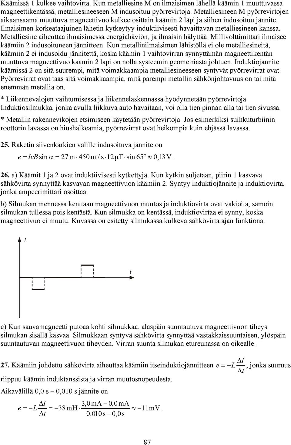 Ilaisien korkeataajuinen lähetin kytkeytyy induktiivisesti havaittavan etalliesineen kanssa. Metalliesine aiheuttaa ilaisiessa energiahäviön, ja ilaisin hälyttää.