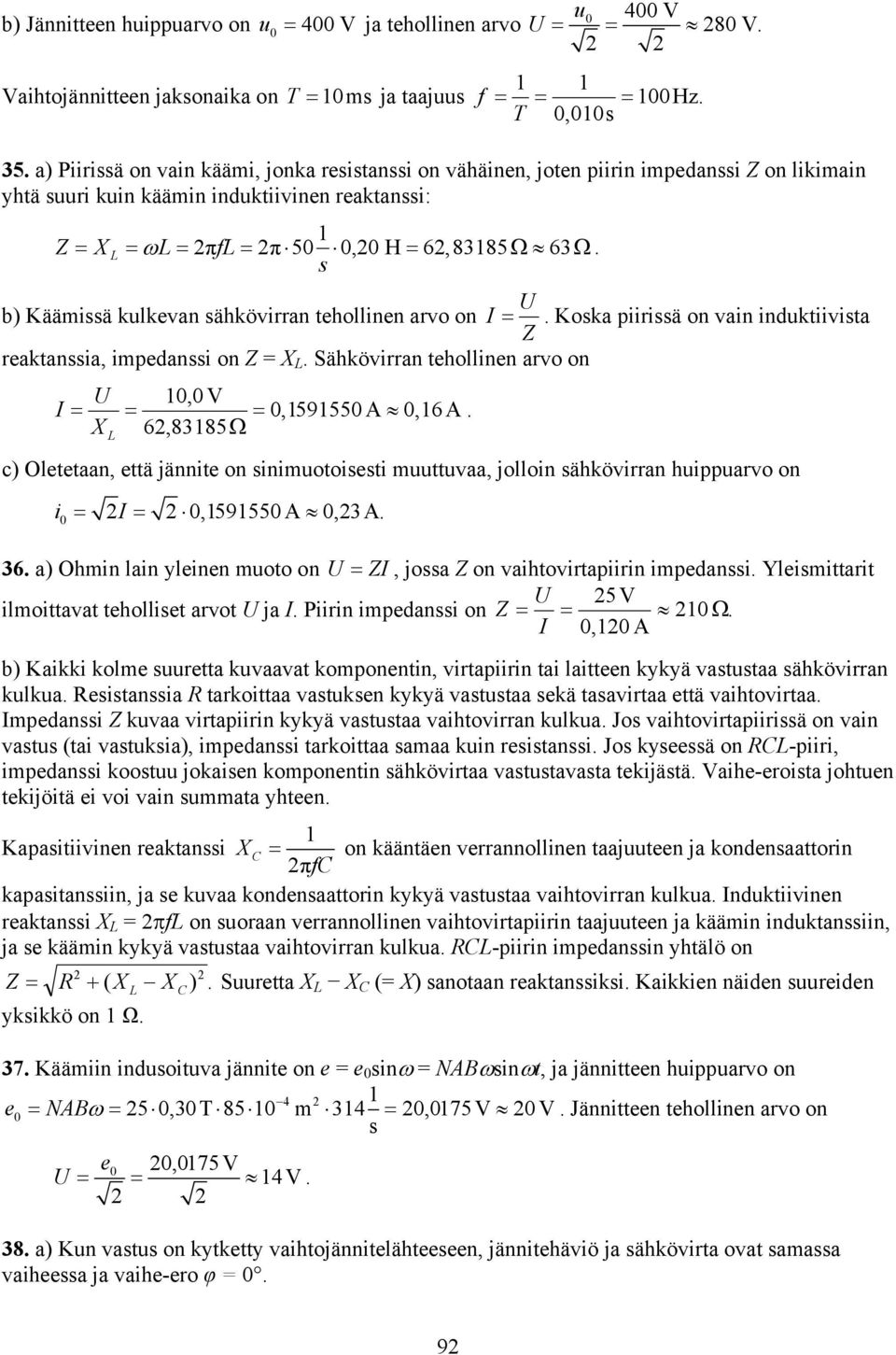 s U b) Kääissä kulkevan sähkövirran tehollinen arvo on I. Koska piirissä on vain induktiivista Z reaktanssia, ipedanssi on Z = X L. Sähkövirran tehollinen arvo on U 0,0V I 0,59550 A 0,6 A.