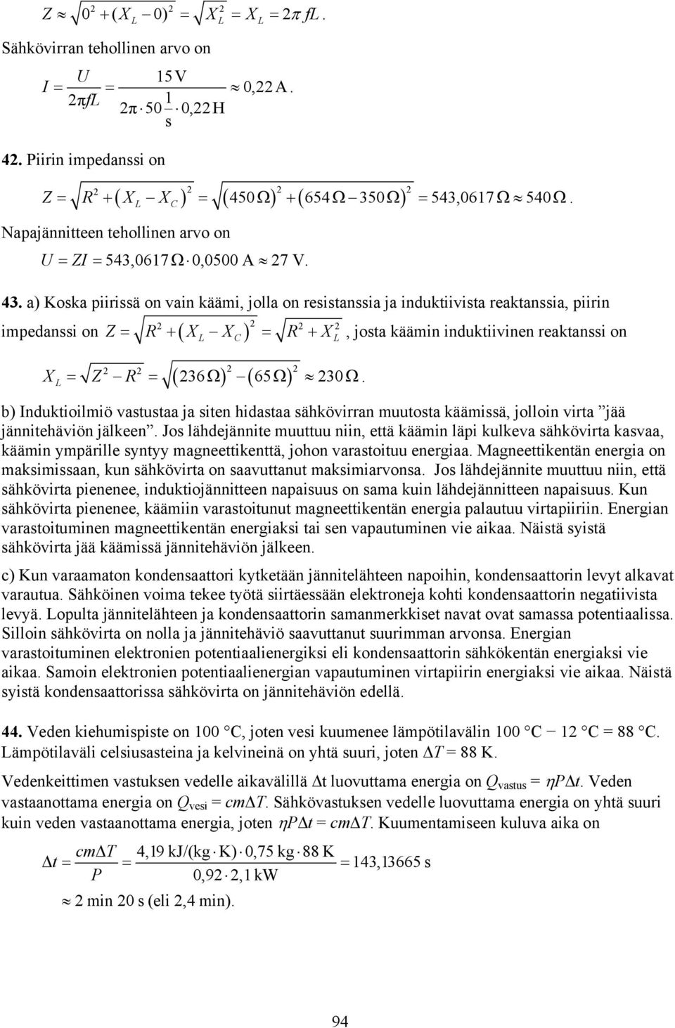 a) Koska piirissä on vain kääi, jolla on resistanssia ja induktiivista reaktanssia, piirin ipedanssi on Z R X X R X, josta kääin induktiivinen reaktanssi on L C L L 36 65 30.