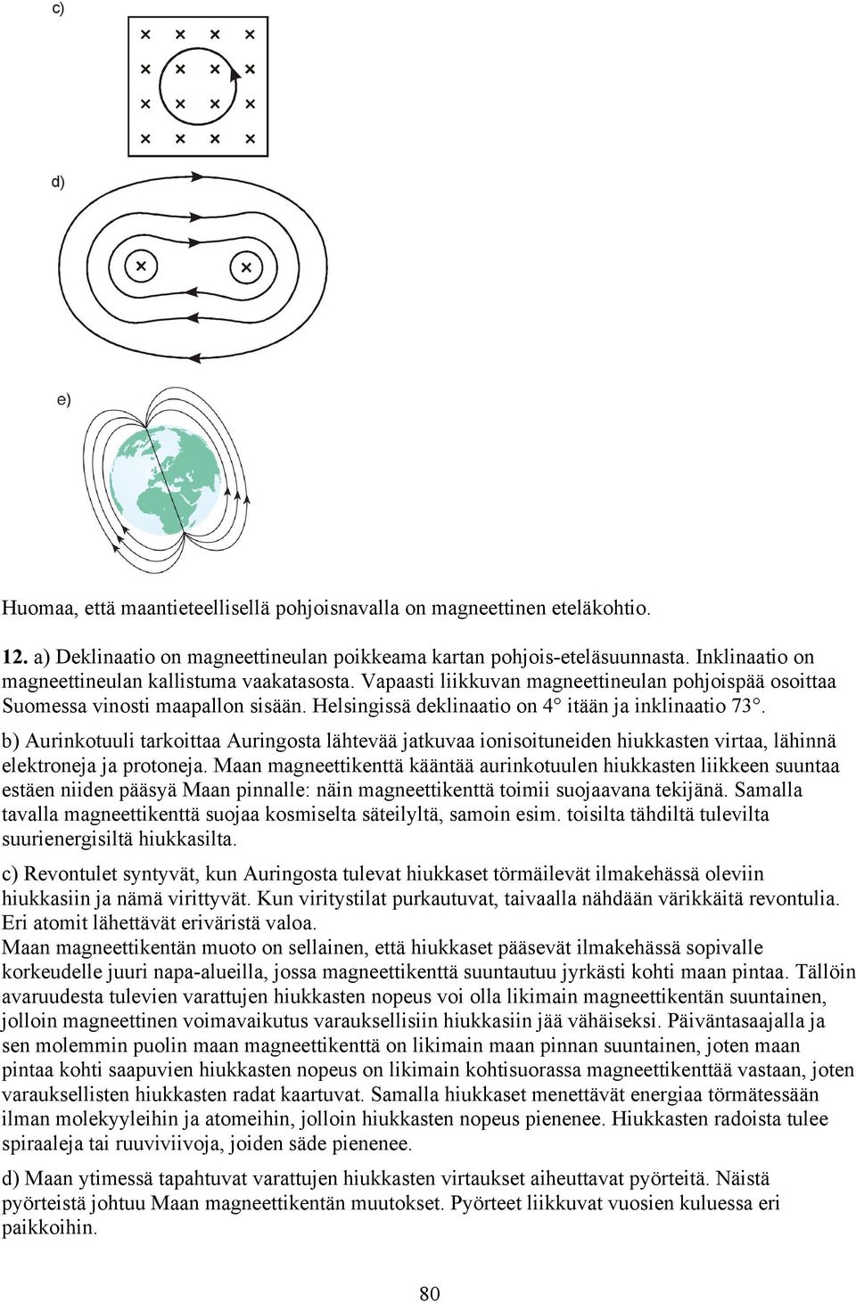 b) Aurinkotuuli tarkoittaa Auringosta lähtevää jatkuvaa ionisoituneiden hiukkasten virtaa, lähinnä elektroneja ja protoneja.