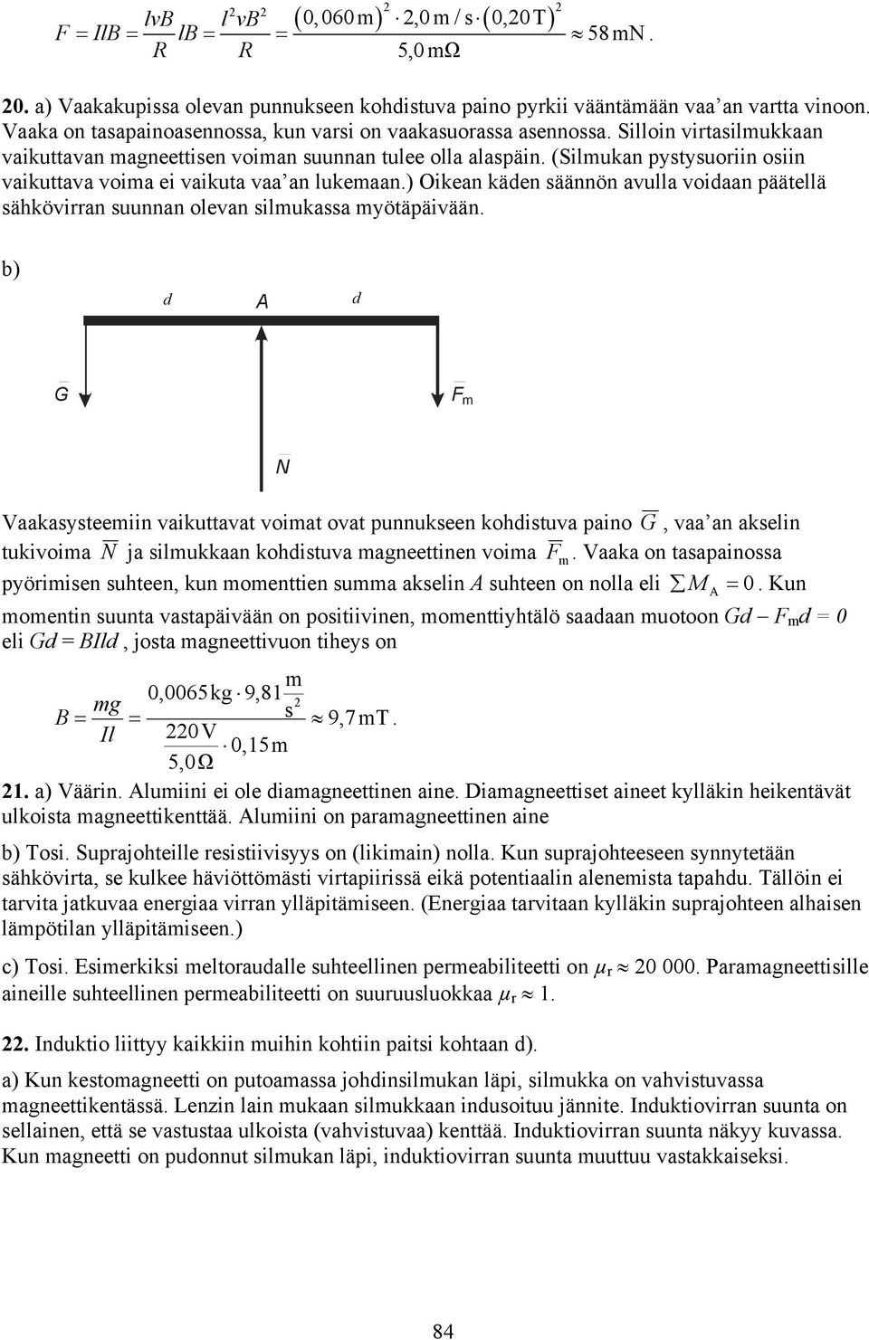 (Silukan pystysuoriin osiin vaikuttava voia ei vaikuta vaa an lukeaan.) Oikean käden säännön avulla voidaan päätellä sähkövirran suunnan olevan silukassa yötäpäivään.