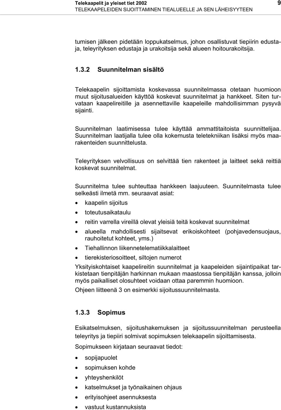 2 Suunnitelman sisältö Telekaapelin sijoittamista koskevassa suunnitelmassa otetaan huomioon muut sijoitusalueiden käyttöä koskevat suunnitelmat ja hankkeet.